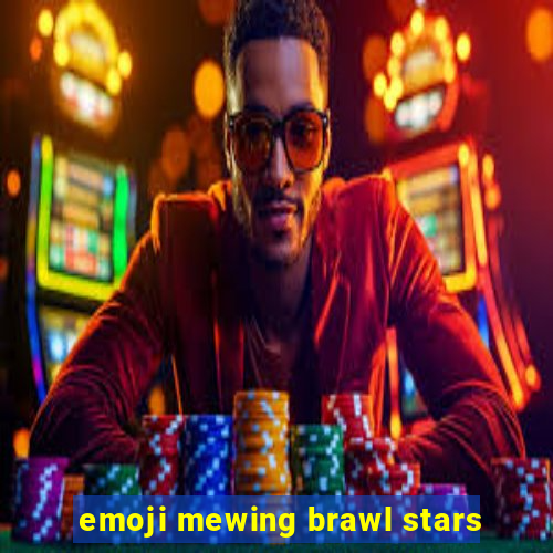 emoji mewing brawl stars